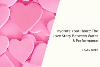 Hydrate Your Heart: The Love Story Between Water & Performance