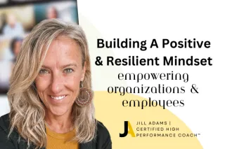 Building a Positive and Resilient Mindset: Empowering Organizations and Elevating Employees