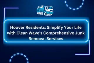 Hoover Residents: Simplify Your Life with Clean Wave's Comprehensive Junk Removal Services