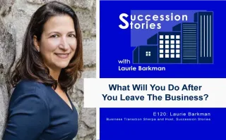 120: What Will You Do After You Leave Your Business? Laurie Barkman, The Business Transition Sherpa