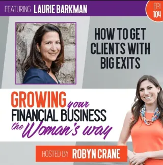 How to Get Clients With Big Exits, Laurie Barkman on Growing Your Financial Business The Woman’s Way Podcast