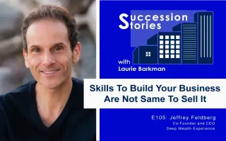 105: Skills To Build Your Business Are Not Same To Sell It, Jeffrey Feldberg
