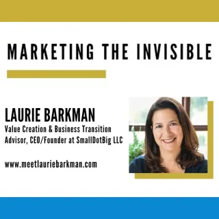 How to Maximize Your Business Value – In Just 7 Minutes, Laurie Barkman on Marketing The Invisible

