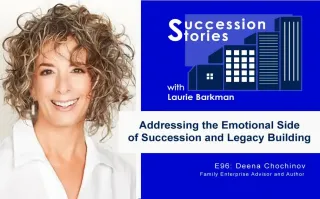 96: Addressing the Emotional Side of Succession and Legacy Building, Deena Chochinov