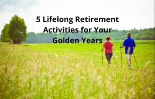 5 Lifelong Retirement Activities for Your Golden Years