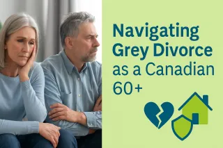 Grey Divorce in Canada After 60: Housing and Equity Options You Should Know