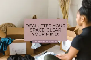 Declutter Your Space, Clear Your Mind: The Self-Love Edition