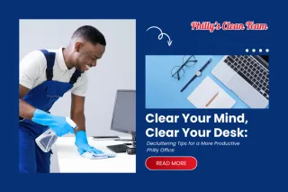 Clear Your Mind, Clear Your Desk: Decluttering Tips for a More Productive Philly Office