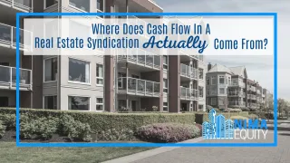 Where Does Cash Flow In A Real Estate Syndication Actually Come From?
