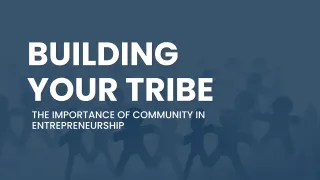 Building Your Tribe: The Importance of Community in Entrepreneurship
