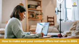 How to make sure your content offers real value in 2024