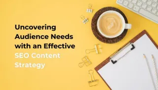 Uncovering Audience Needs with an Effective SEO Content Strategy