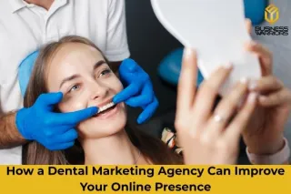 How a Dental Marketing Agency Can Improve Your Online Presence