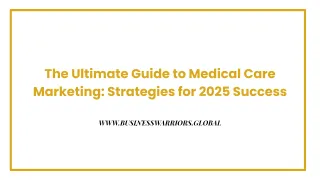 The Ultimate Guide to Medical Care Marketing: Strategies for 2025 Success