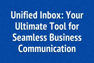 Unified Inbox: Your Ultimate Tool for Seamless Business Communication