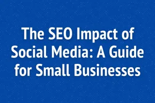 The SEO Impact of Social Media: A Guide for Small Businesses