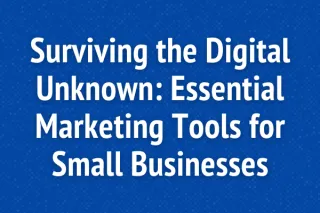 Surviving the Digital Unknown: Essential Marketing Tools for Small Businesses
