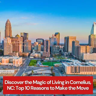 Discover the Magic of Living in Cornelius, NC: Top 10 Reasons to Make the Move