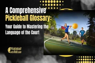 A Comprehensive Pickleball Glossary: Your Guide to Mastering the Language of the Court