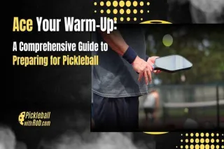 Ace Your Warm-Up: A Comprehensive Guide to Preparing for Pickleball