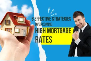 6 Effective Strategies for Overcoming High Mortgage Rates