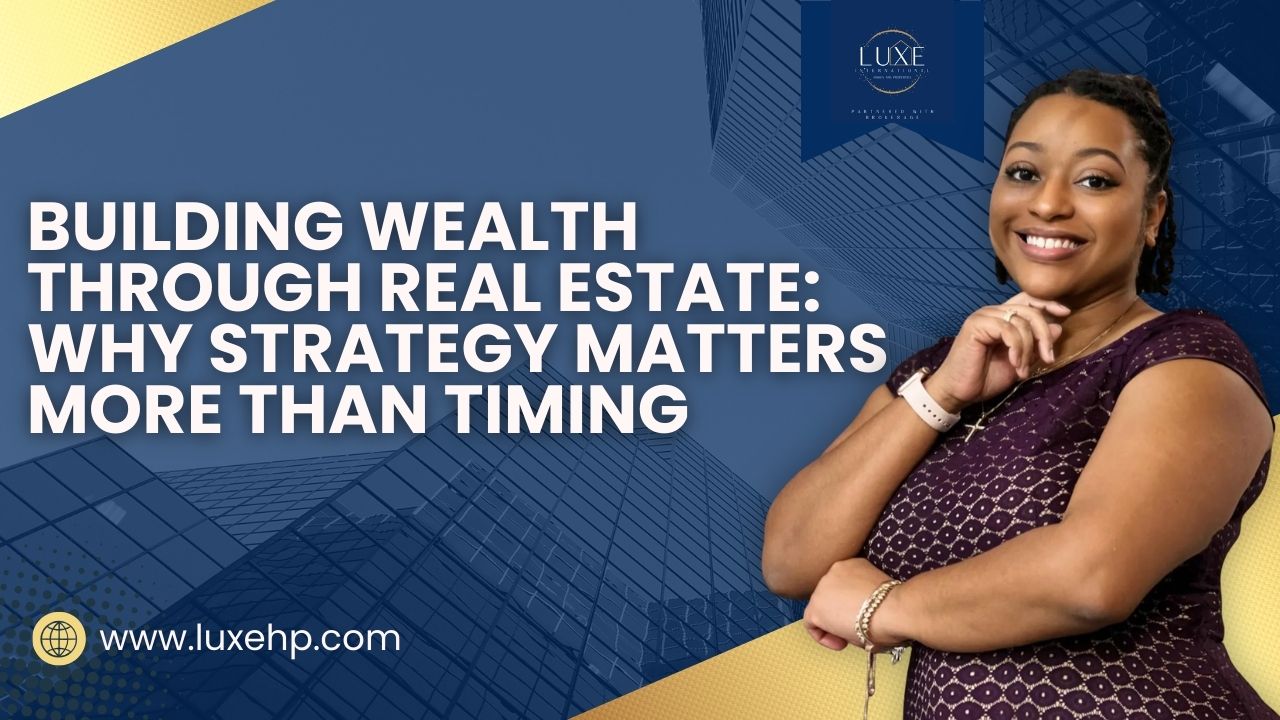 Building Wealth Through Real Estate: Why Strategy Matters More Than Timing