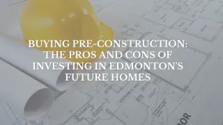 Buying Pre-construction: The Pros and Cons of Investing in Edmonton's Future Homes