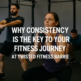 Why Consistency is the Key to Your Fitness Journey at Twisted Fitness Barrie