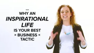 Why Living an Inspirational Life is your BEST Business Tactic