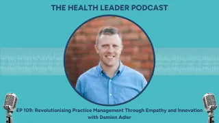 Ep 109: Revolutionising Practice Management Through Empathy and Innovation with Damien Adler