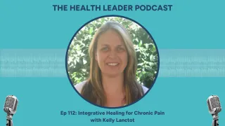 Ep 112: Integrative Healing for Chronic Pain with Kelly Lanctot