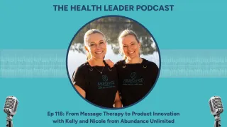 Ep 118: From Massage Therapy to Product Innovation with Kelly & Nicole from Abundance Unlimited