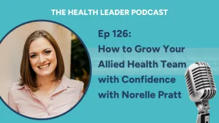 Ep 126: How to Grow Your Allied Health Team with Confidence with Norelle Pratt
