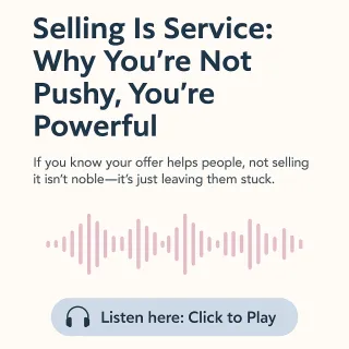 Selling Is Service: Why You’re Not Pushy, You’re Powerful