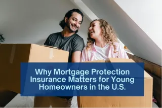 Why Mortgage Protection Insurance Matters for Young Homeowners in the U.S.