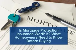 Is Mortgage Protection Insurance Worth It? What Homeowners Need to Know Before Buying