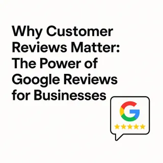 Why Customer Reviews Matter: The Power of Google Reviews for Businesses