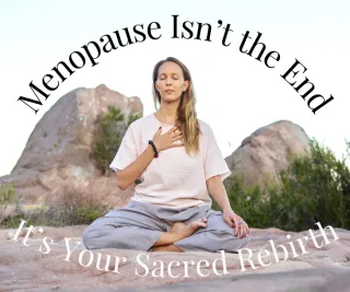 Menopause Is Not the End—It’s Your Rebirth