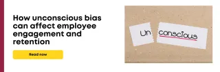 How unconscious bias can affect employee engagement and retention