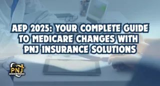 AEP 2025: Your Complete Guide to Medicare Changes with PNJ Insurance Solutions