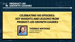 100 - Celebrating 100 Episodes: Key Insights and Lessons from Product-Led Growth Leaders