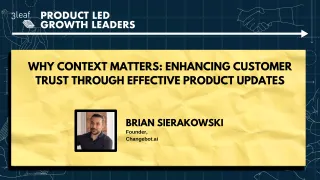 120 - Why Context Matters: Enhancing Customer Trust Through Effective Product Updates