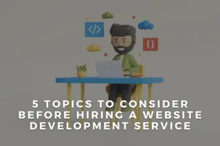 5 Topics To Consider Before Hiring A Website Development Service