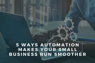 5 Ways Automation Makes Your Small Business Run Smoother