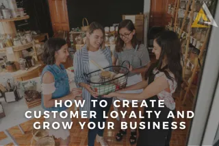 How to Create Customer Loyalty and Grow Your Business