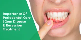 Importance Of Periodontal Care | Gum Disease & Recession Treatment