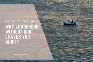 Faith at the Helm: Why Leadership Without God Leaves You Adrift