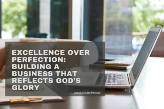 Excellence Over Perfection: Building a Business That Reflects God’s Glory