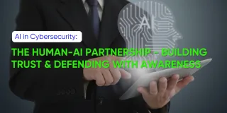 AI in Cybersecurity: The Human-AI Partnership - Building Trust & Defending with Awareness