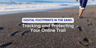 Digital Footprints in the Sand: Tracking and Protecting Your Online Trail